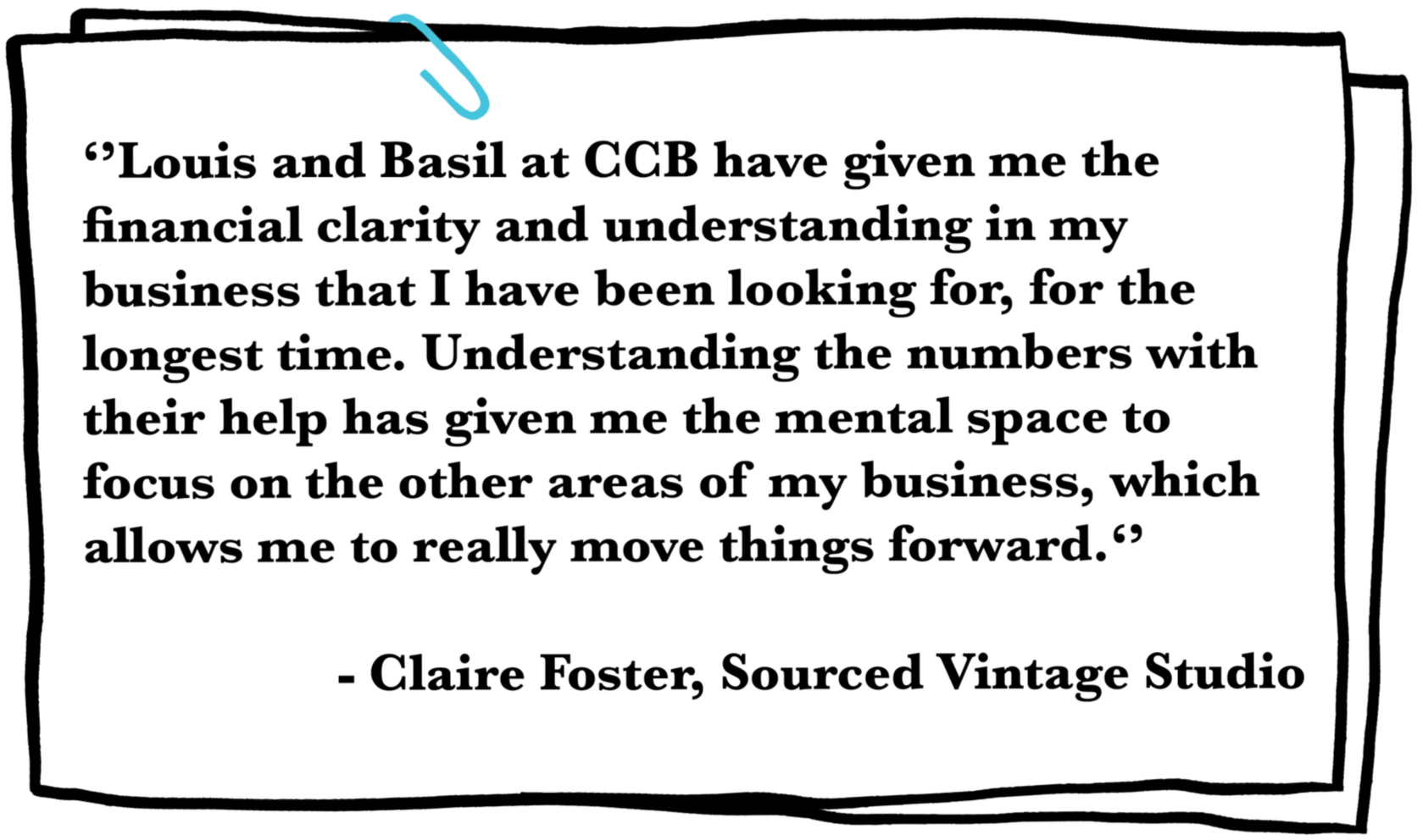 A quote on a white background with black text, framed with a hand-drawn black border and a blue paperclip at the top. The quote discusses the positive impact of Louis and Basil at CCB on the speaker's understanding of business and mental clarity. It is attributed to Claire Foster from Sourced Vintage Studio.