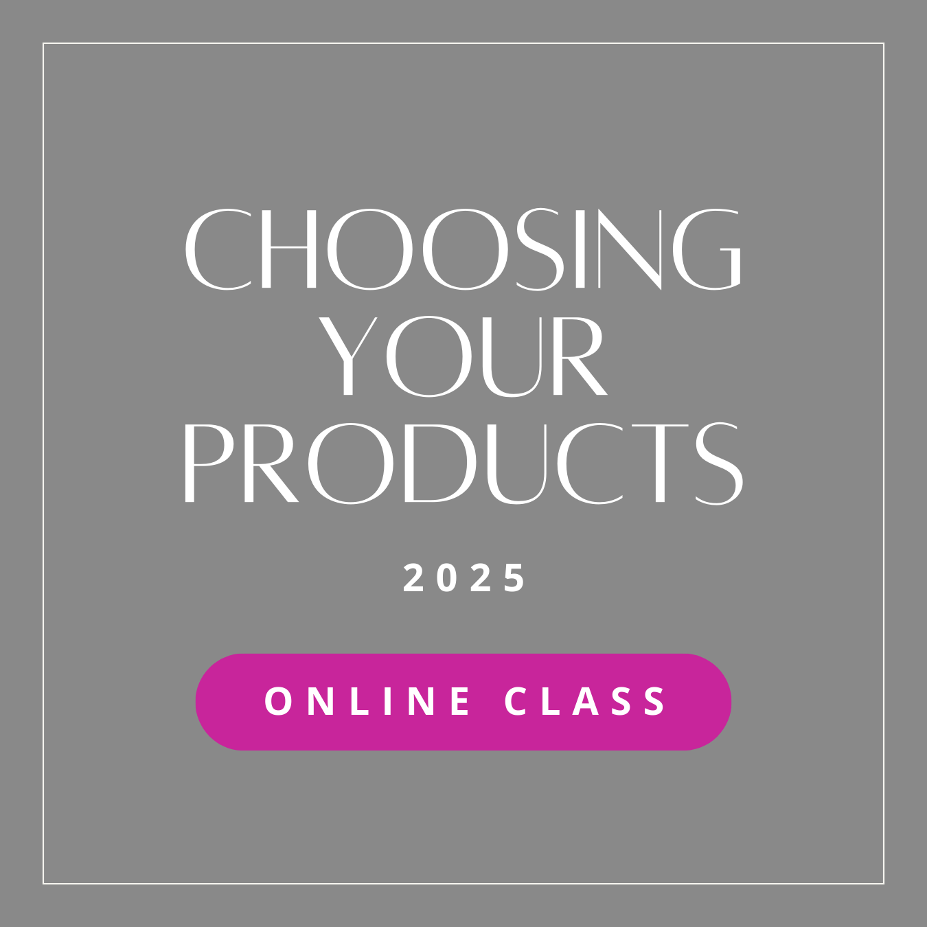 Choosing Your Products - 2025 Online Class
