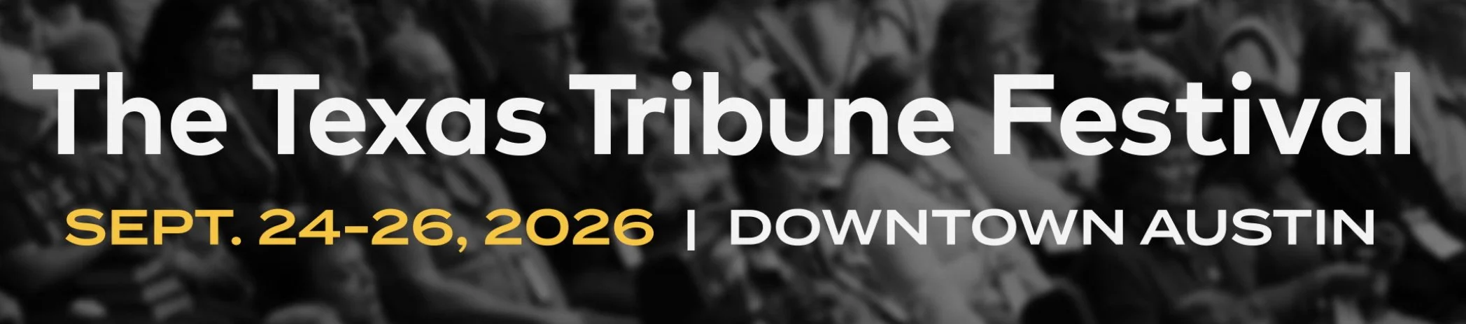 Banner for The Texas Tribune Festival with event dates September 24-26, 2026, in downtown Austin, over a crowd of people.