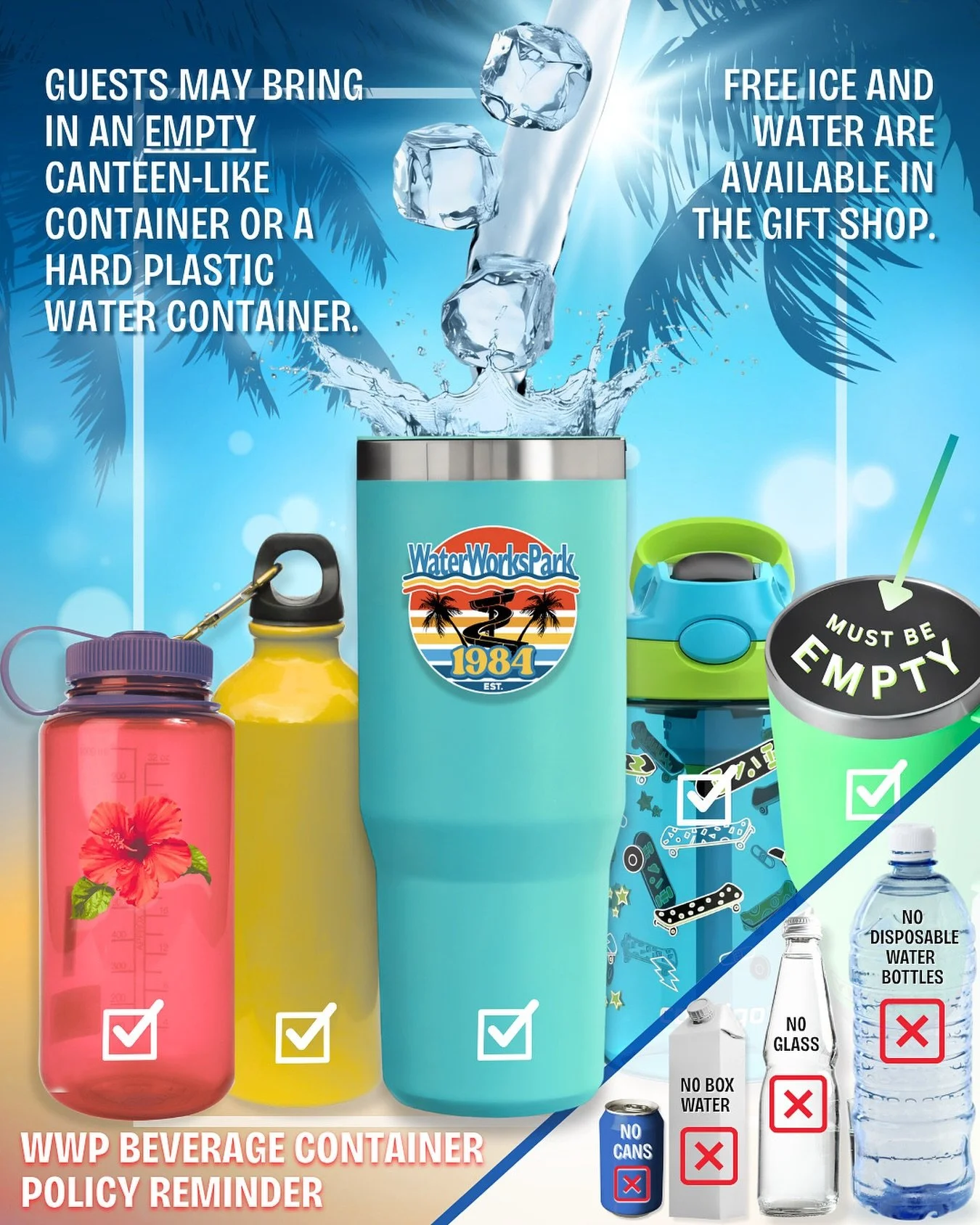 💦A reminder to our guests: The only reusable beverage containers allowed into the Park are EMPTY canteen-like containers or hard plastic containers.

When you visit the Park with an approved empty container, you may refill it with FREE water and ice