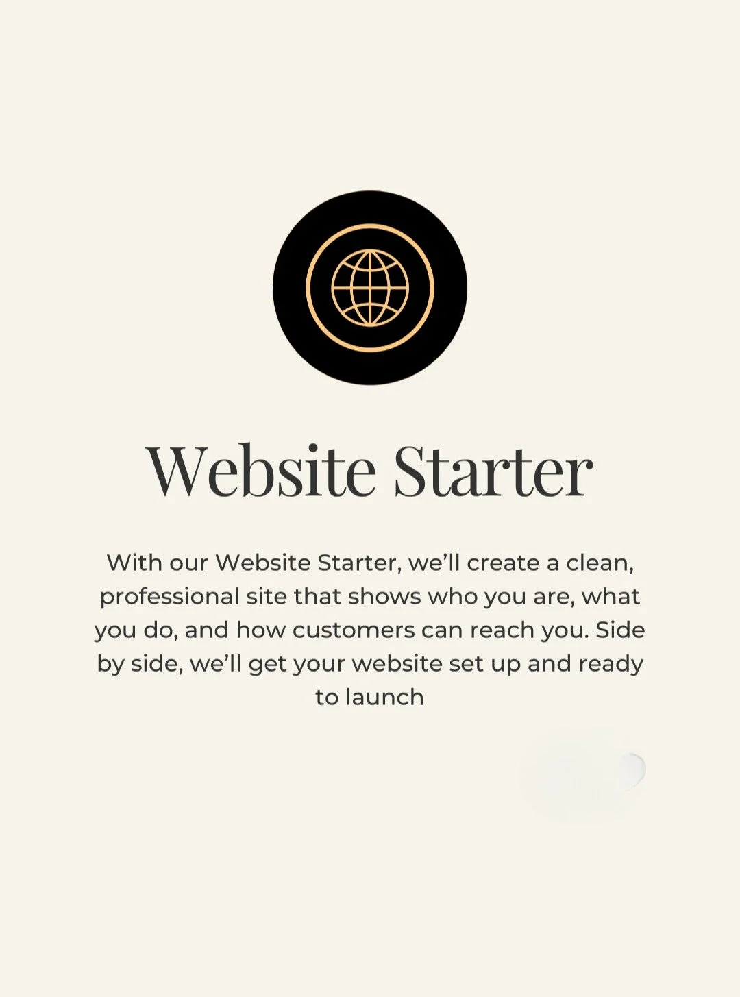 Running your business is already enough &mdash; websites shouldn&rsquo;t add to the stress.

Our Website Starter Bundle makes it simple to get online with a clean, professional site that shows who you are, what you do, and how customers can reach you