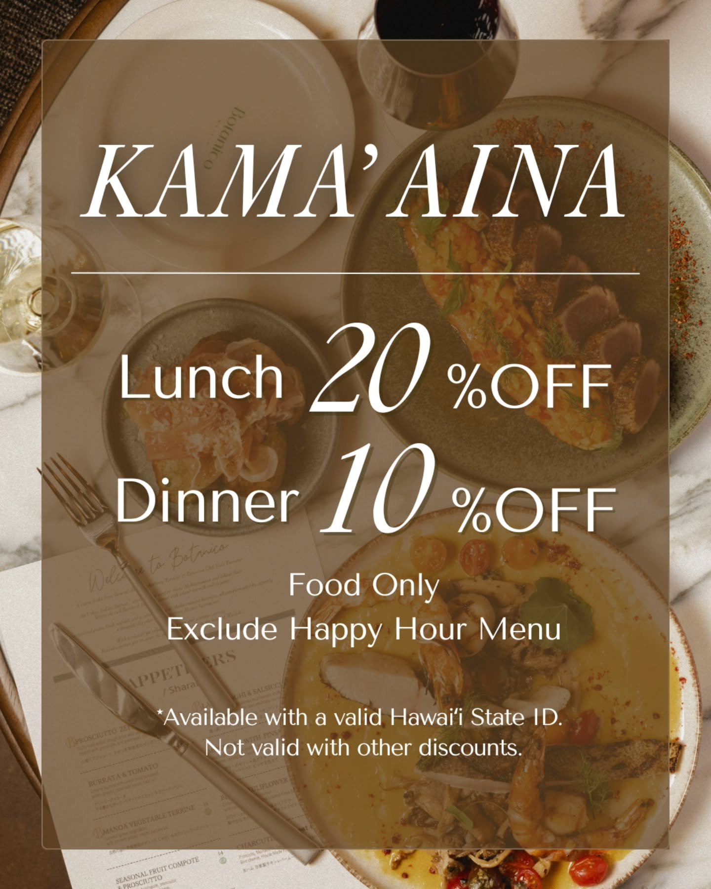 A special mahalo to our Kamaʻāina. 

Enjoy 20% off lunch and 10% off dinner on all food items as you savor the dishes you love, thoughtfully prepared and served with the warm hospitality our local community deserves.

Take your time, settle in, and l