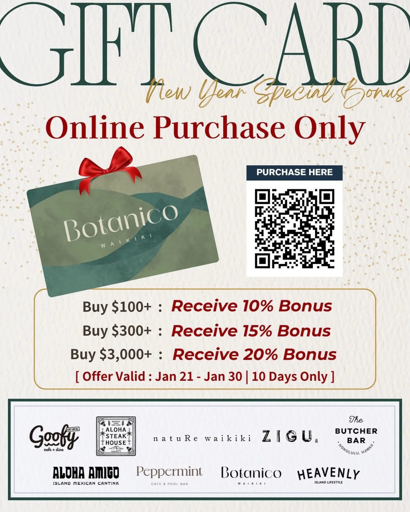 [Online Purchase Only] ZETTON HAWAII Gift Card Special Bonus
January 21&ndash;30 | 10 Days Only

As a token of our appreciation for your continued support, we are pleased to offer a limited-time Gift Card Bonus Campaign as outlined below:

🎁 Bonus D