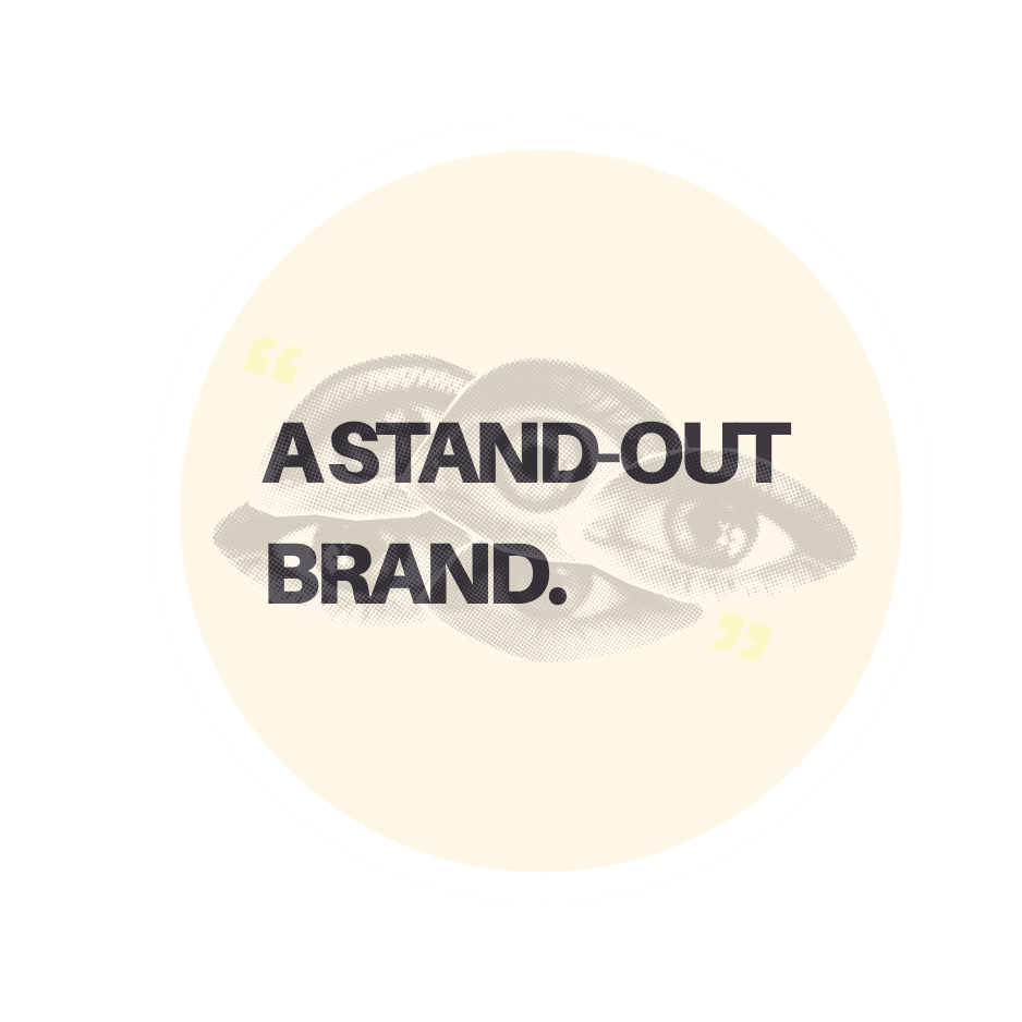 A circular graphic with a background featuring an eye, lips, and a spiral, and the bold text 'A STAND-OUT BRAND.' in the center.