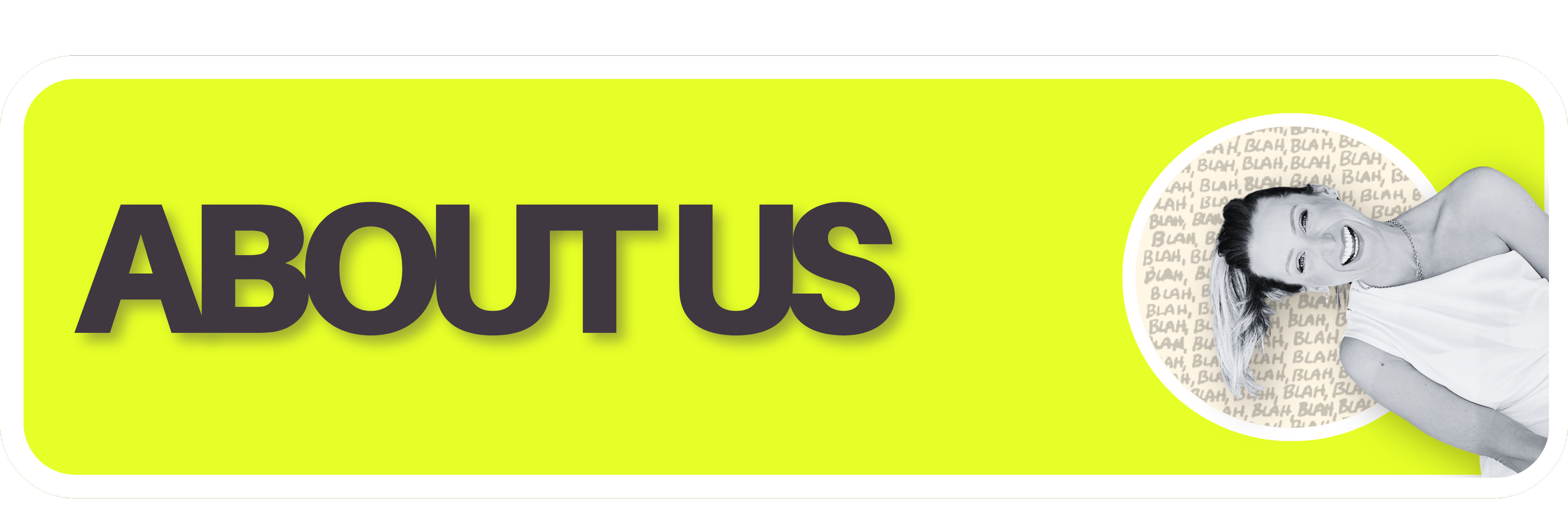 Bright yellow-green banner with bold black text reading 'ABOUT US,' and a black-and-white photo of a woman smiling, in front of a background with repeated 'BLAH' text.