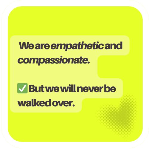 A bright yellow-green social media post with bold black text that reads, "We are empathetic and compassionate. But we will never be walked over," with a checked green checkmark icon.