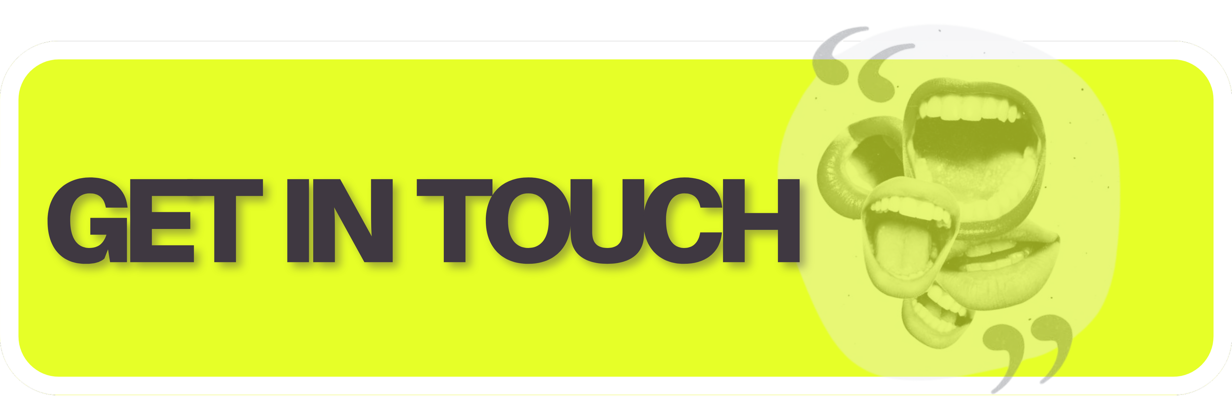 Bright yellow rectangular button with bold black text reading 'GET IN TOUCH' and a background with distorted mirrored faces of laughing people.