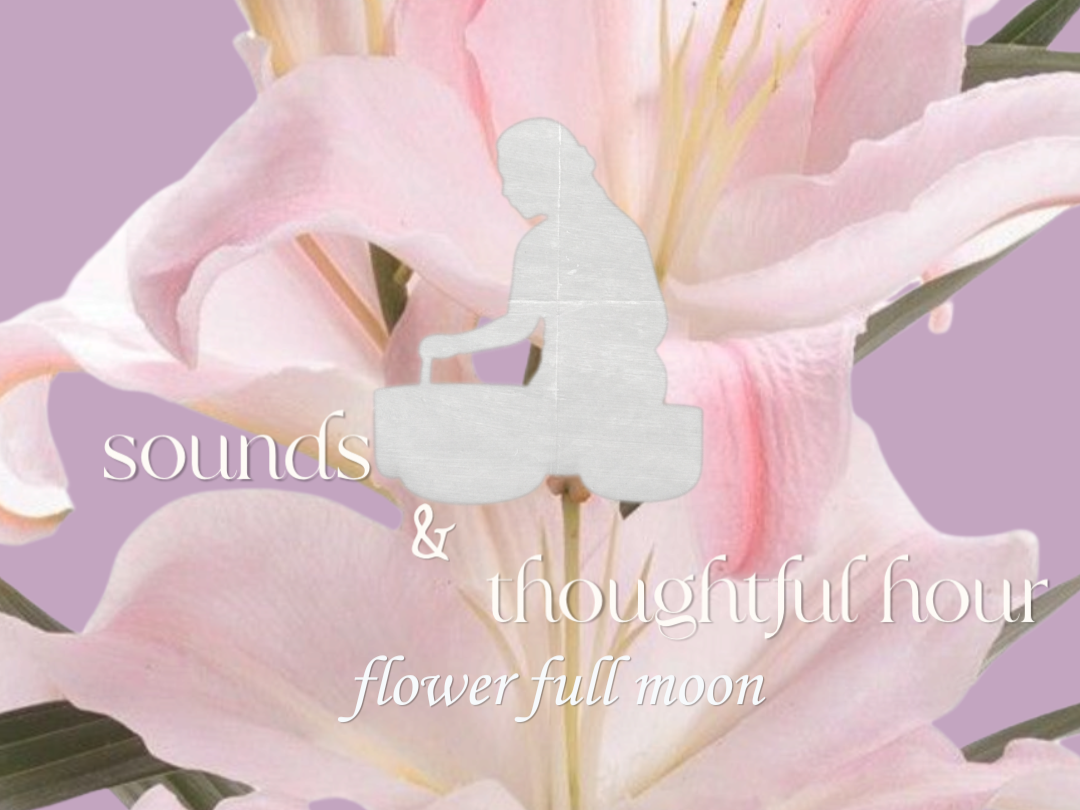 Sounds &amp; Thoughtful Hour: Flower Full Moon 