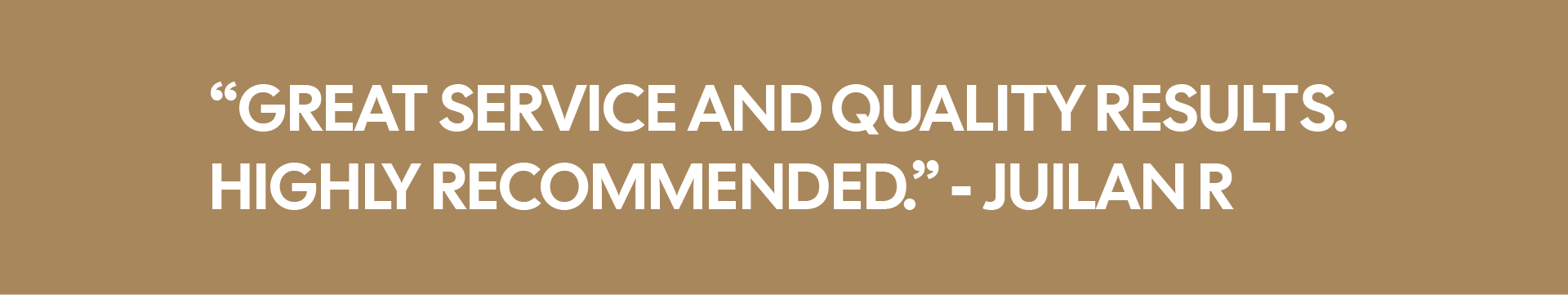 Quote: 'Great service and quality results. Highly recommended.' - Julian