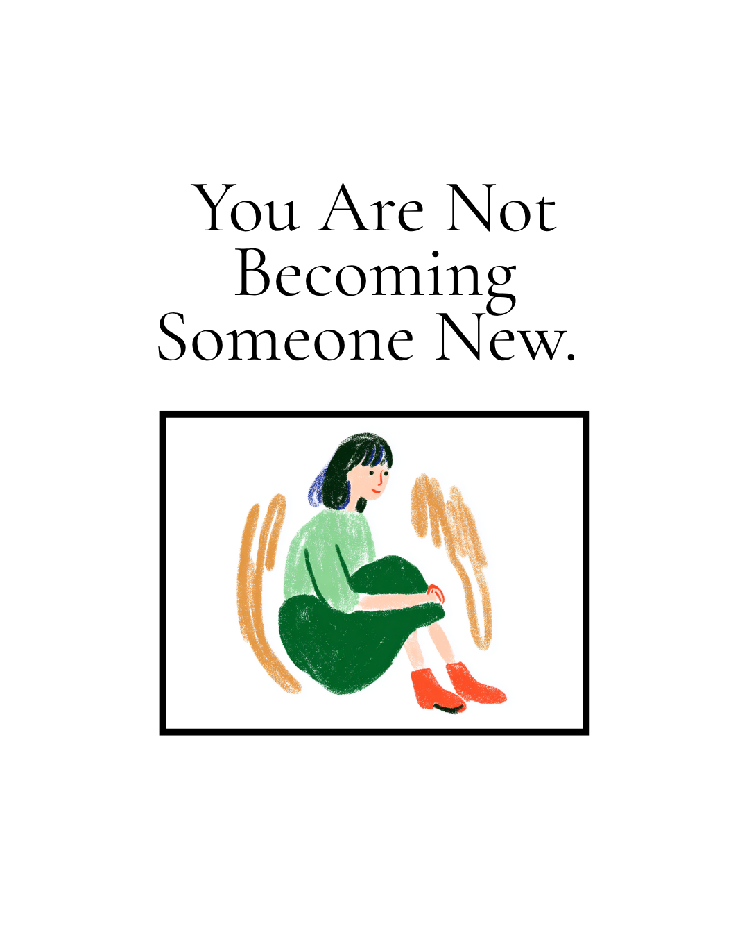 You Are Not Becoming Someone New. You Are Becoming More Yourself.