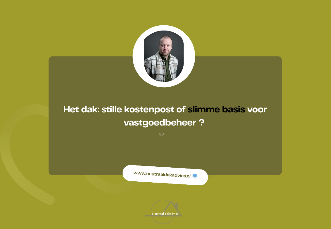 Het dak: stille kostenpost of slimme basis voor vastgoedbeheer ?