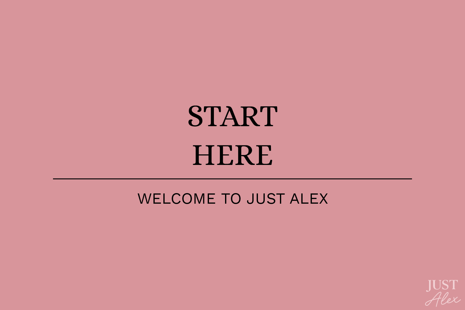 Start Here - Welcome to JUST Alex
