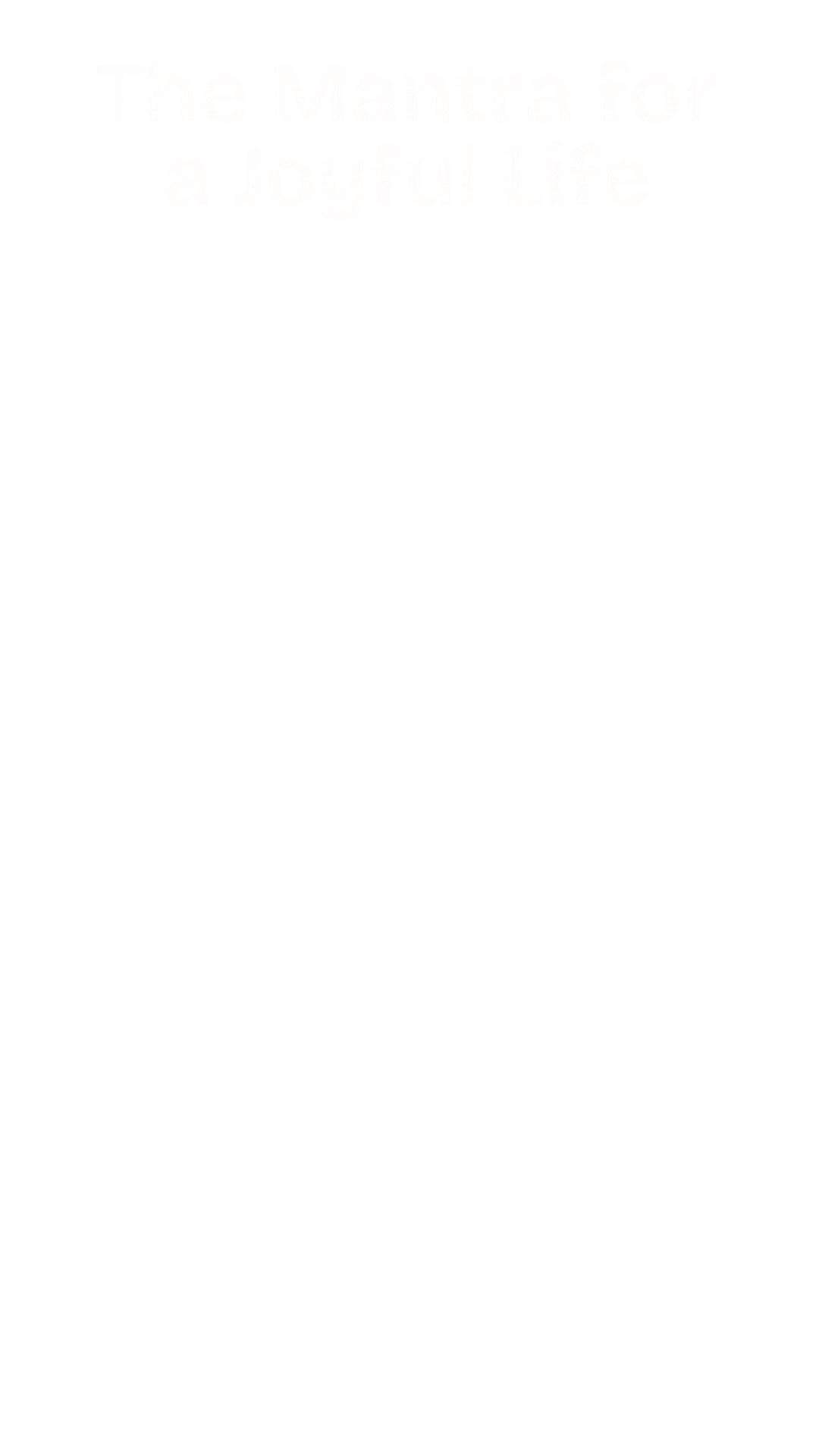 Black background with white text that reads 'The Mantra for a Joyful Life'.