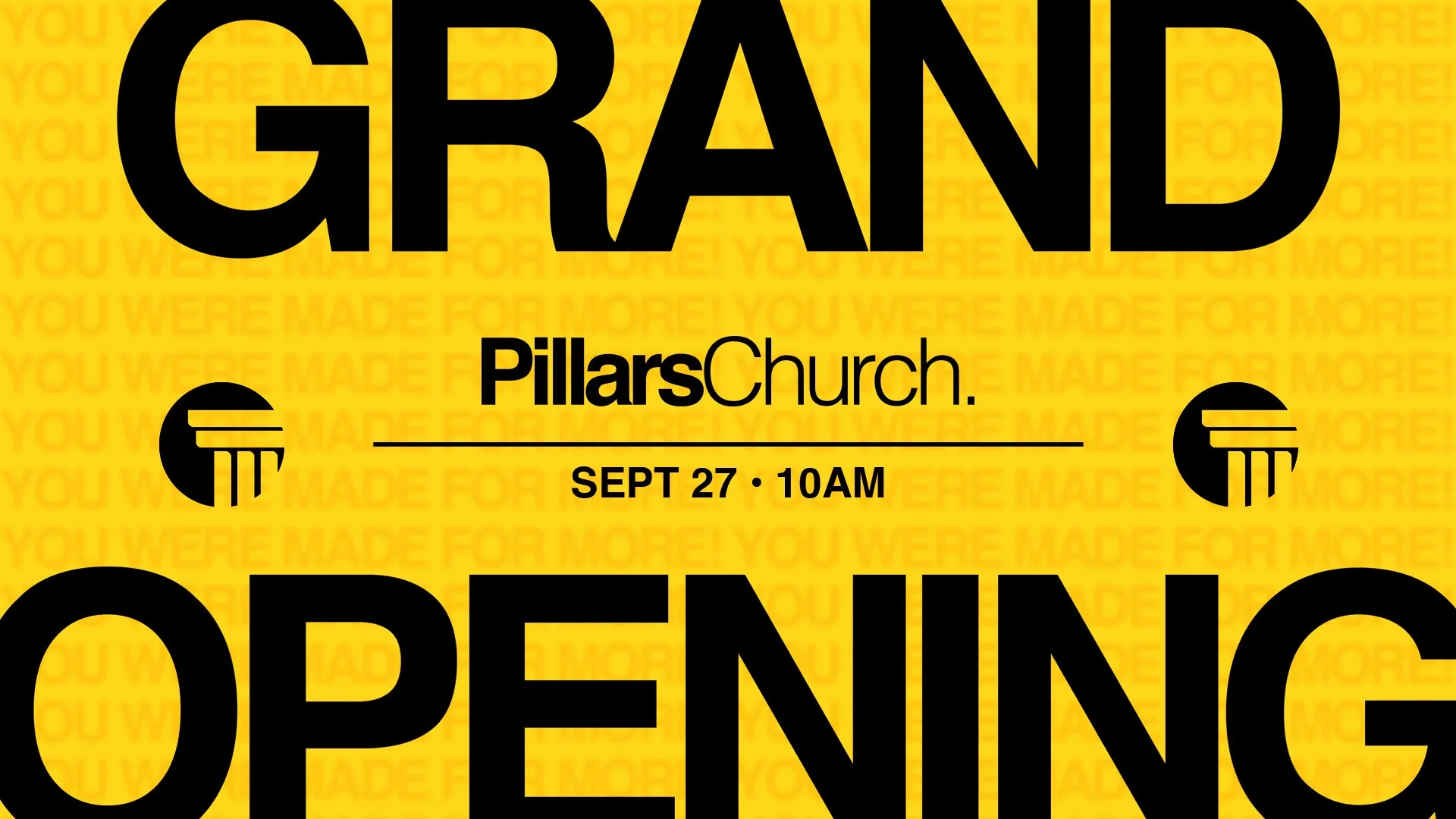 A yellow background with black and yellow text announcing a grand opening for Pillars Church on September 27 at 10 a.m. The background also features a repeating pattern of the words 'You're made for more' in lighter yellow. The image includes a logo with a black circle and white pillars and the words 'Pillars Church' in bold black text.