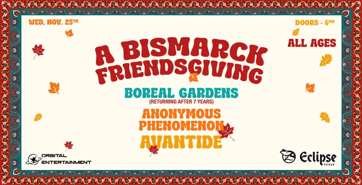 A Bismarck Friendsgiving ft. Boreal Gardens, Anonymous Phenomenon, Avantide