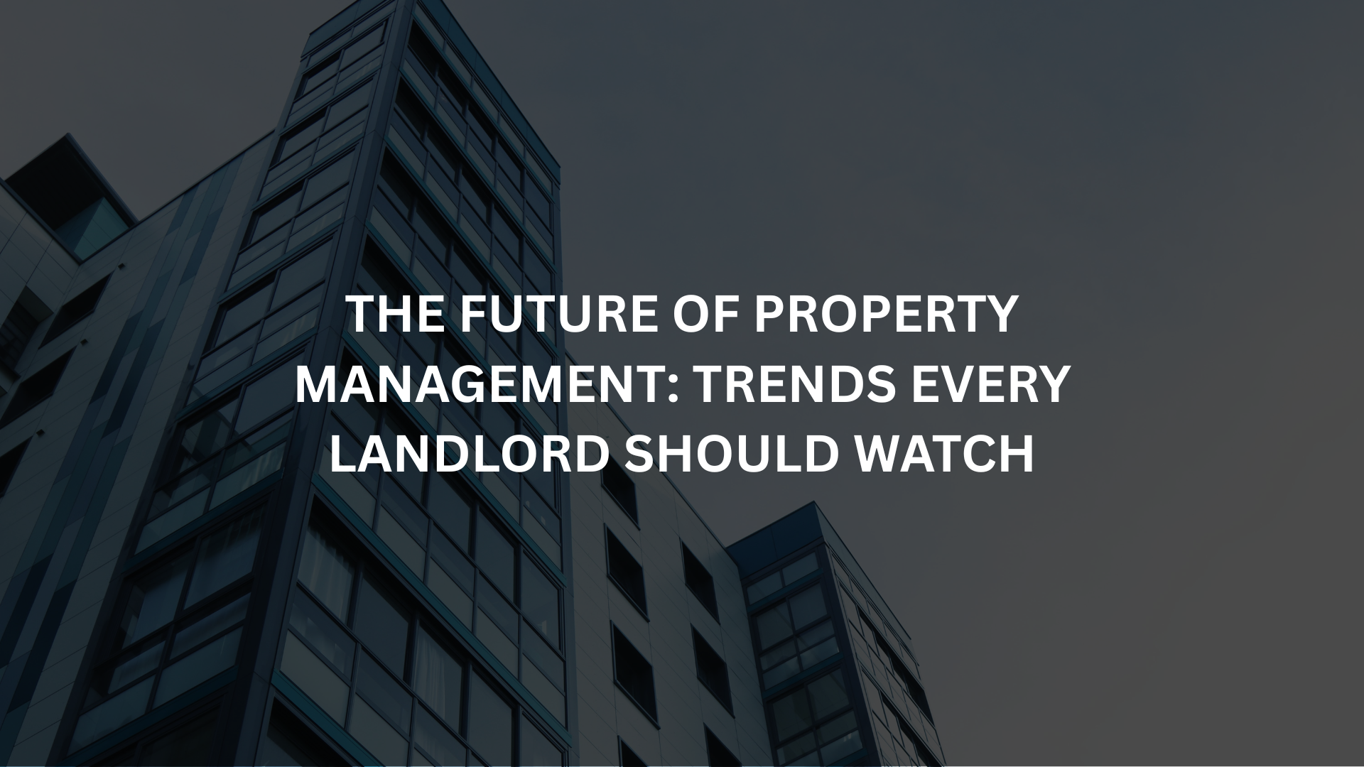 The Future of Property Management: Trends Every Landlord Should Watch