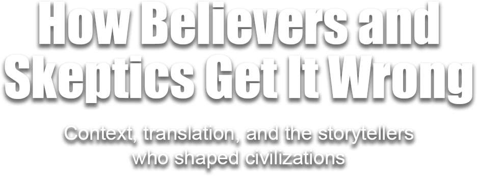 Title slide with the text "How Believers and Skeptics Get It Wrong" in large white font on a black background, and a subtitle "Context, translation, and the storytellers who shaped civilizations" in smaller white font.
