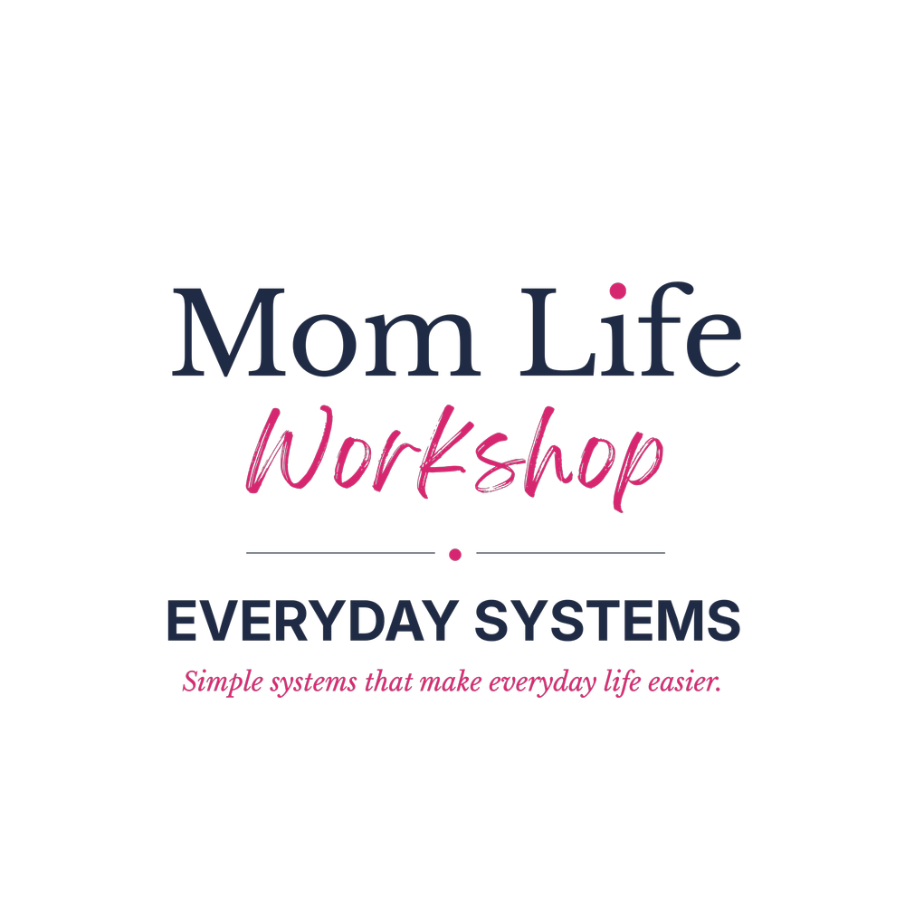 Mom Life Workshop: Everyday Systems. Simple Systems that make everyday life easier.