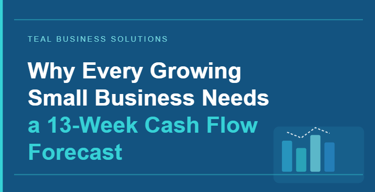 Why Every Growing Small Business Needs a 13-Week Cash Flow Forecast