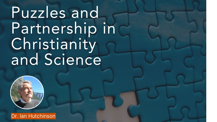 Puzzles and Partnership in Christianity and Science with Dr. Ian Hutchinson