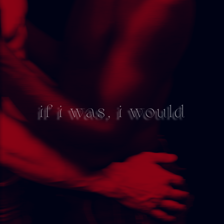A person with crossed arms, overlayed with the text "if i was, i would" in a stylized font, with a dark and red-toned background.