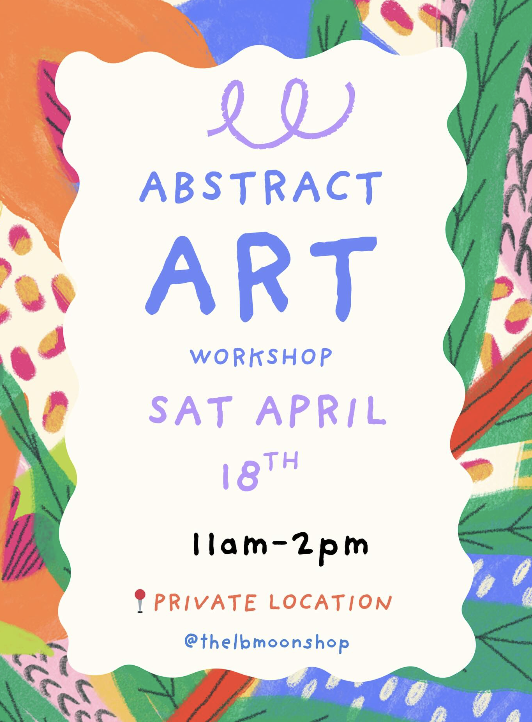 Abstract art workshop on Saturday, April 18th from 11 am to 2 pm at a private location, hosted by @thelbmoonshop. Sponsored by Living Canvas Foundation.