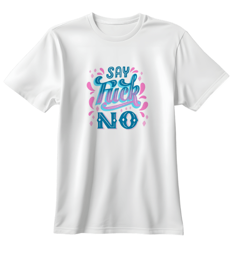 White t-shirt with blue and pink text that says "Say Fuck No" in a decorative font.