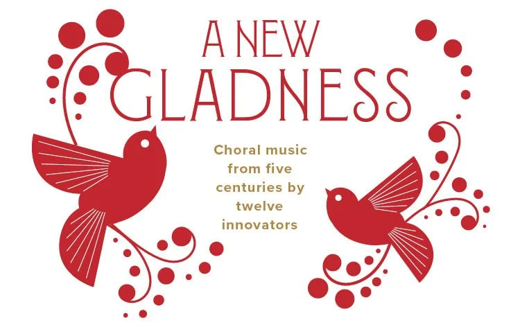Fall 2023 - A New Gladness: Choral music from five centuries — by twelve innovators