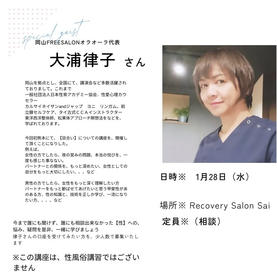 岡山FREESALONオラオーラ代表
大浦律子さんをお迎えし、
Recovery Salon Saiにて特別講座を開催いたします。

「MAGUAI」という【性】テーマでの講座

本当はとても大切なのに、
誰にも聞けず、誰にも話せず、
胸の奥にそっとしまい込んできた方も多いのではないでしょうか。

喜びも、迷いも、不安も、疑問も、
すべてが生きている証。

今回の講座は、
性を通して自分を責めるのではなく、
性を通して自分を大切にするための時間です。

※本講座は、風俗講習や性的サービスを目的と