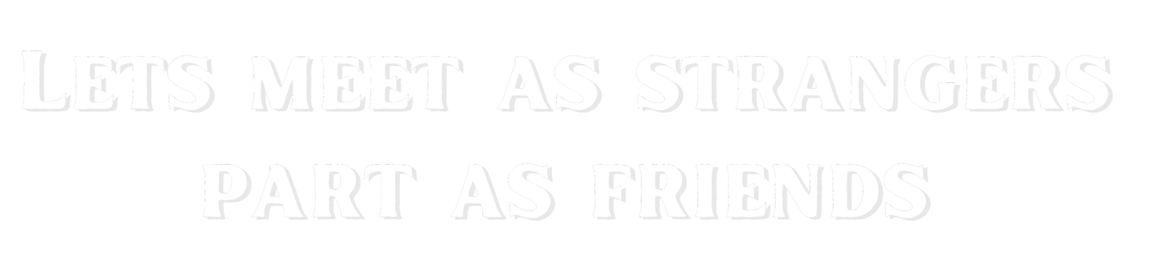 Text image with the words "Let's meet as strangers, part as friends" on a black background.