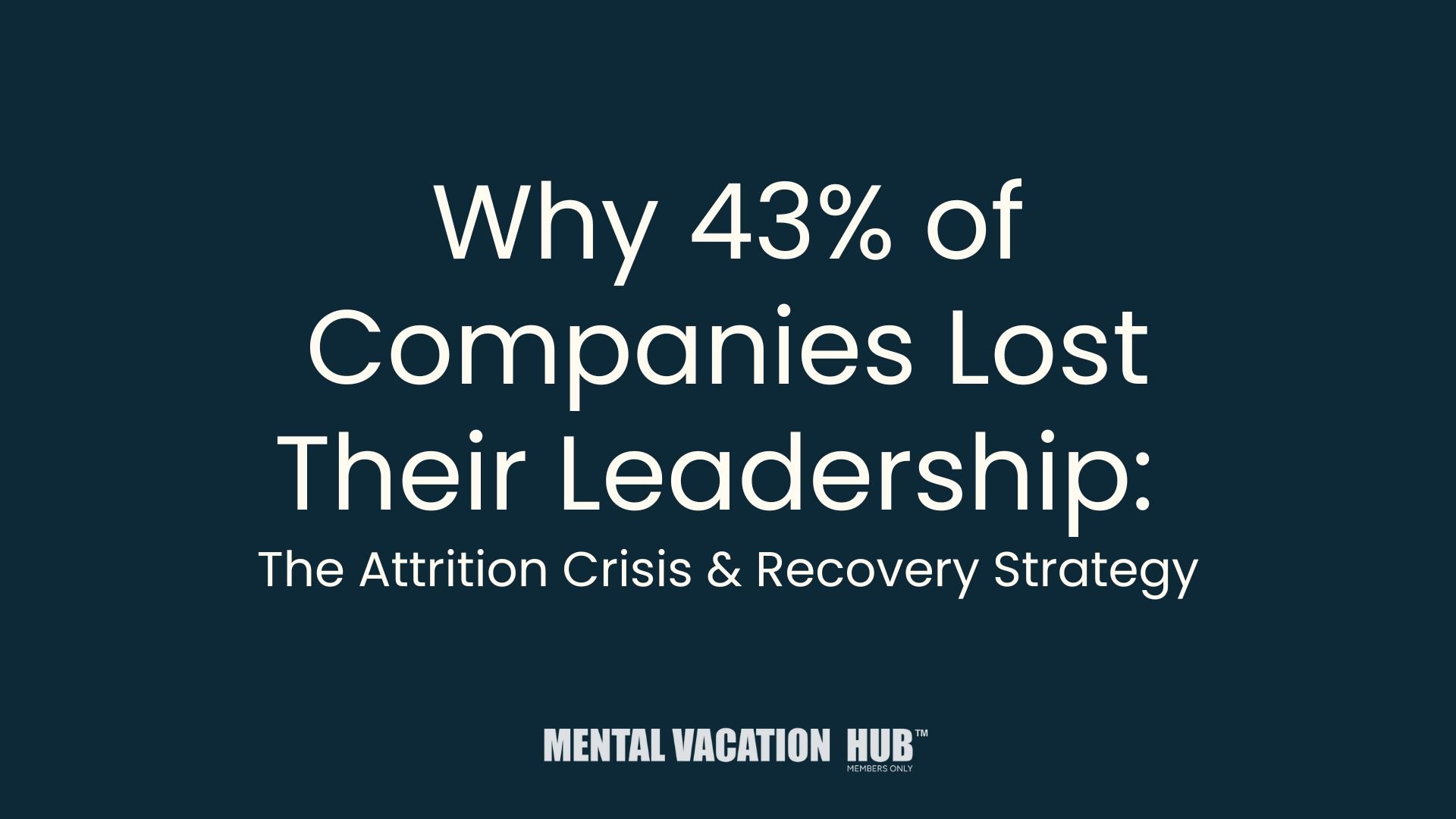 Why 43% of Companies Lost Their Leadership: The Attrition Crisis &amp; Recovery Strategy