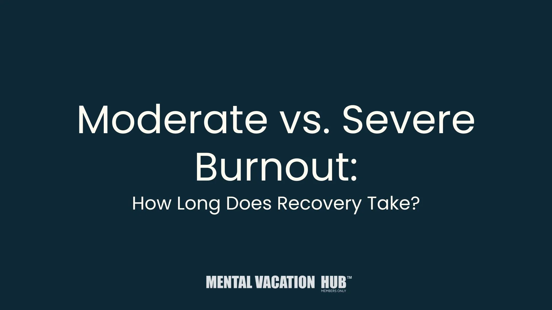 Moderate vs. Severe Burnout: How Long Does Recovery Take?
