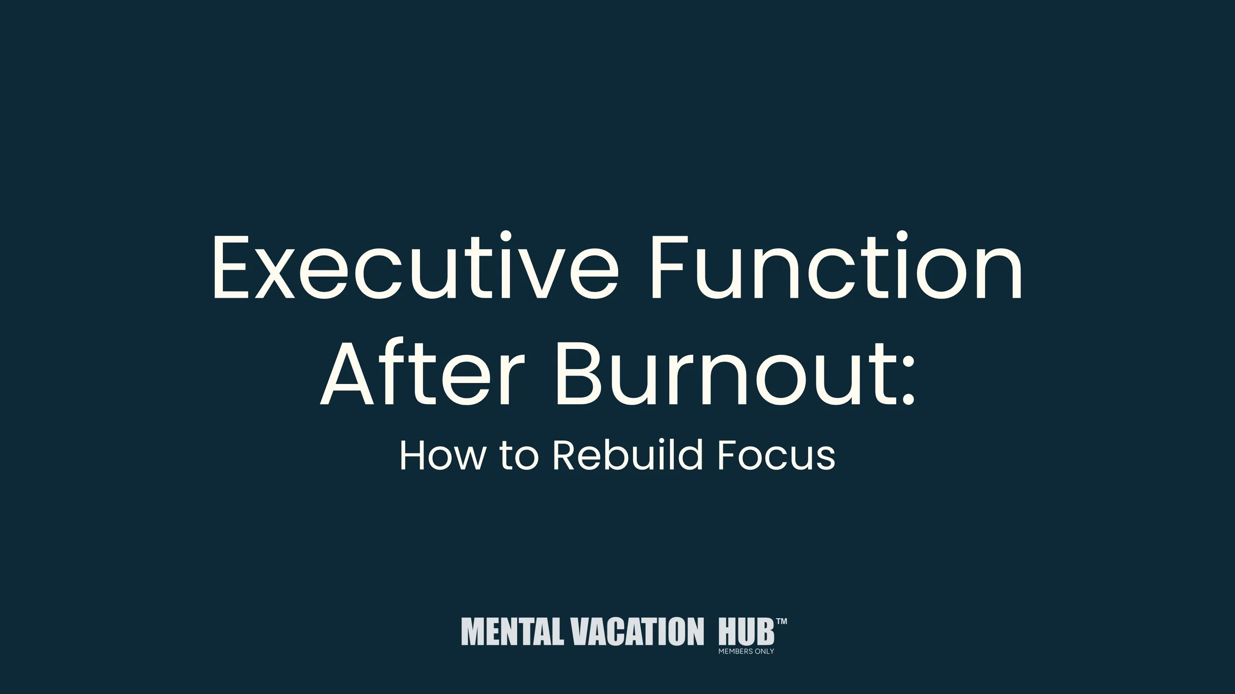 Executive Function After Burnout: How to Rebuild Focus