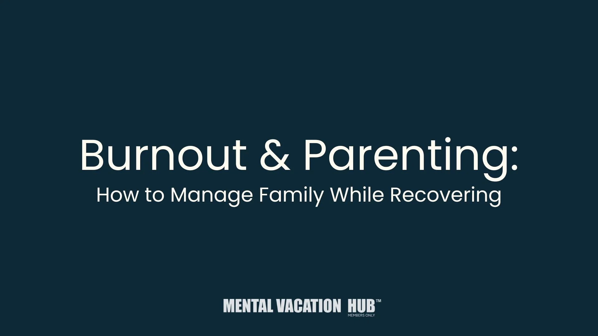Burnout &amp; Parenting: How to Manage Family While Recovering