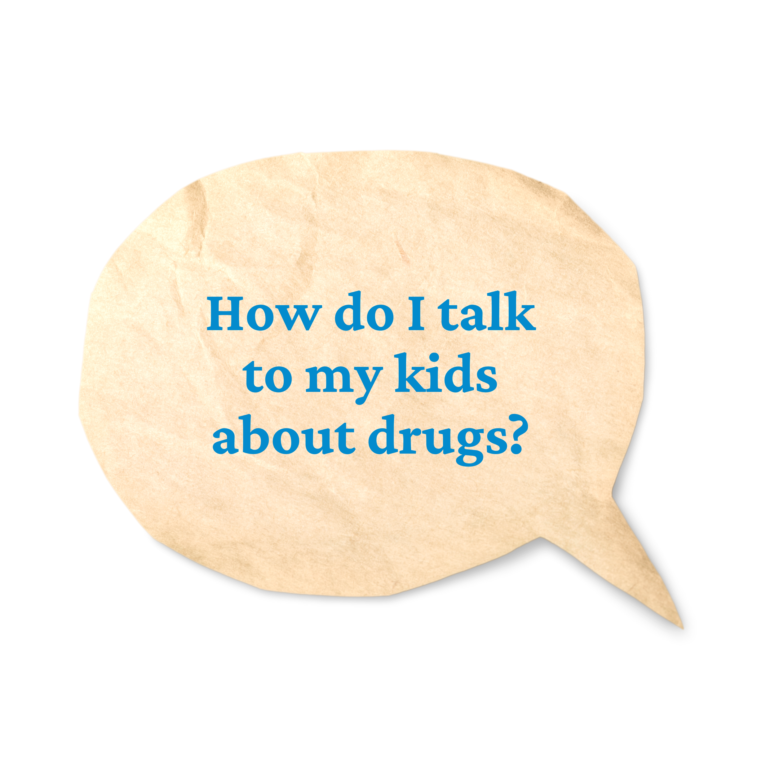 Speech bubble with text: 'How do I talk to my kids about drugs?' on a black background.