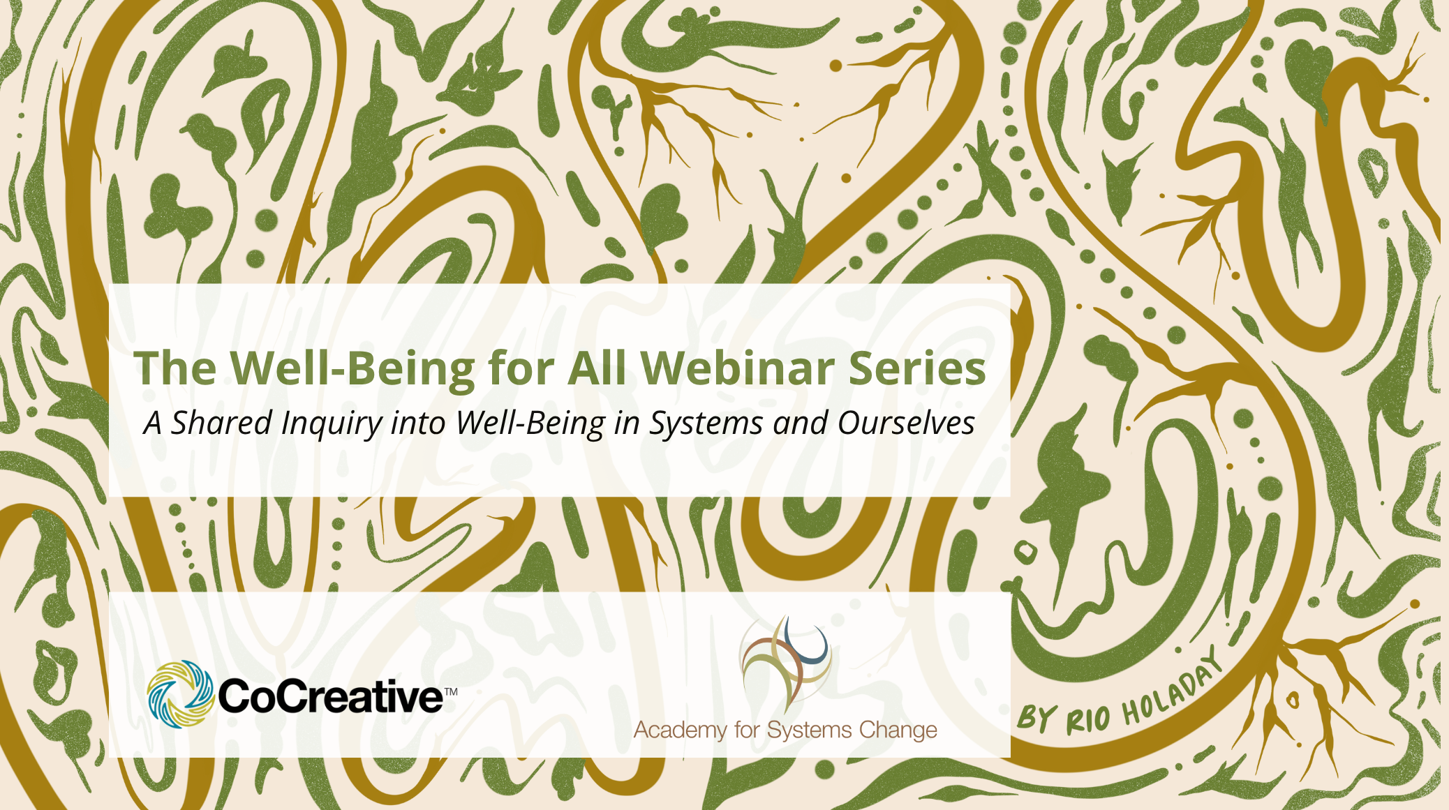 An abstract image overlaid with the title, The Well-Being for All Webinar Series and the tagline, A Shared Inquiry into Well-Being in Systems and Ourselves. It also features the names and logos for CoCreative and Academy for Systems Change.