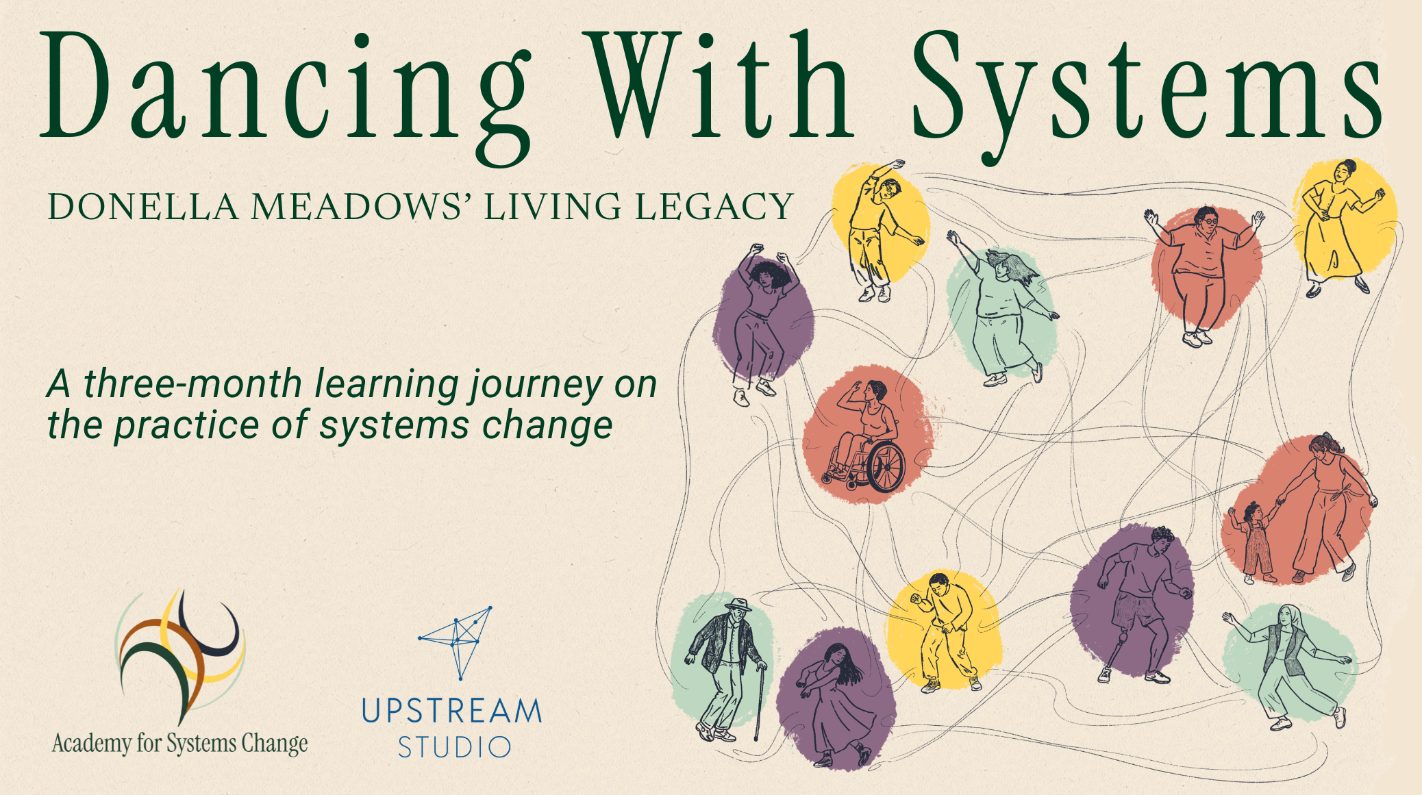 Image features the title, Dancing with Systems: Donella Meadows' Living Legacy. It also features the tagline, A 3-month learning journey on the practice of systems change, along with the Academy for Systems Change and Upstream Studio logos.