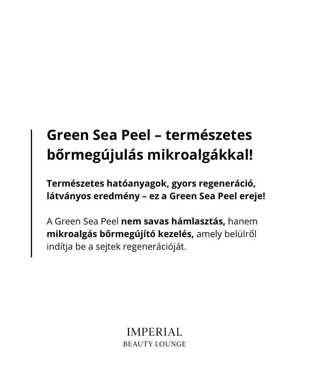 Green Sea Peel 🧪 
Term&eacute;szetes bőrfeszes&iacute;t&eacute;s &eacute;s meg&uacute;jul&aacute;s egyben
Tengeri mikroalg&aacute;kb&oacute;l nyert peeling &ndash; a term&eacute;szet legz&ouml;ldebb bőrmeg&uacute;j&iacute;t&oacute;ja

📩 Jelentkezz 