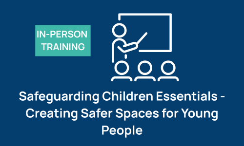 Safeguarding Children Essentials - Creating Safer Spaces for Young People