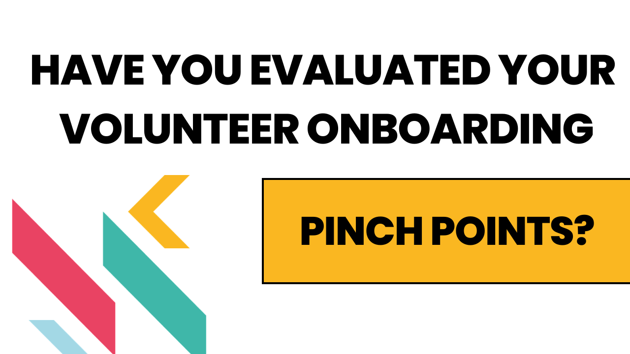 Have you evaluated your volunteer onboarding pinch points?