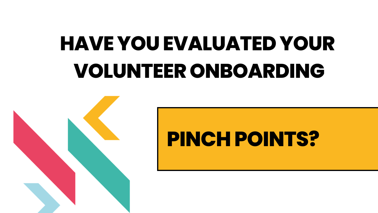 Have you evaluated your volunteer onboarding pinch points?