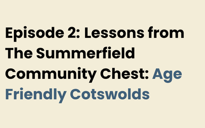 Lessons from The Summerfield Community Chest: Age Friendly Cotswolds&nbsp;