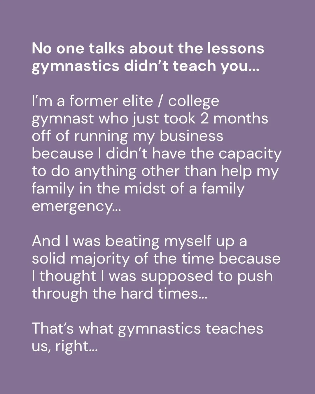 Long story short...

I&rsquo;m back from a 2 month break from running my biz due to a family emergency regarding my dad&rsquo;s health.

My 20 year gymnastics career taught me to keep pushing through when things get hard.

And that&rsquo;s important 