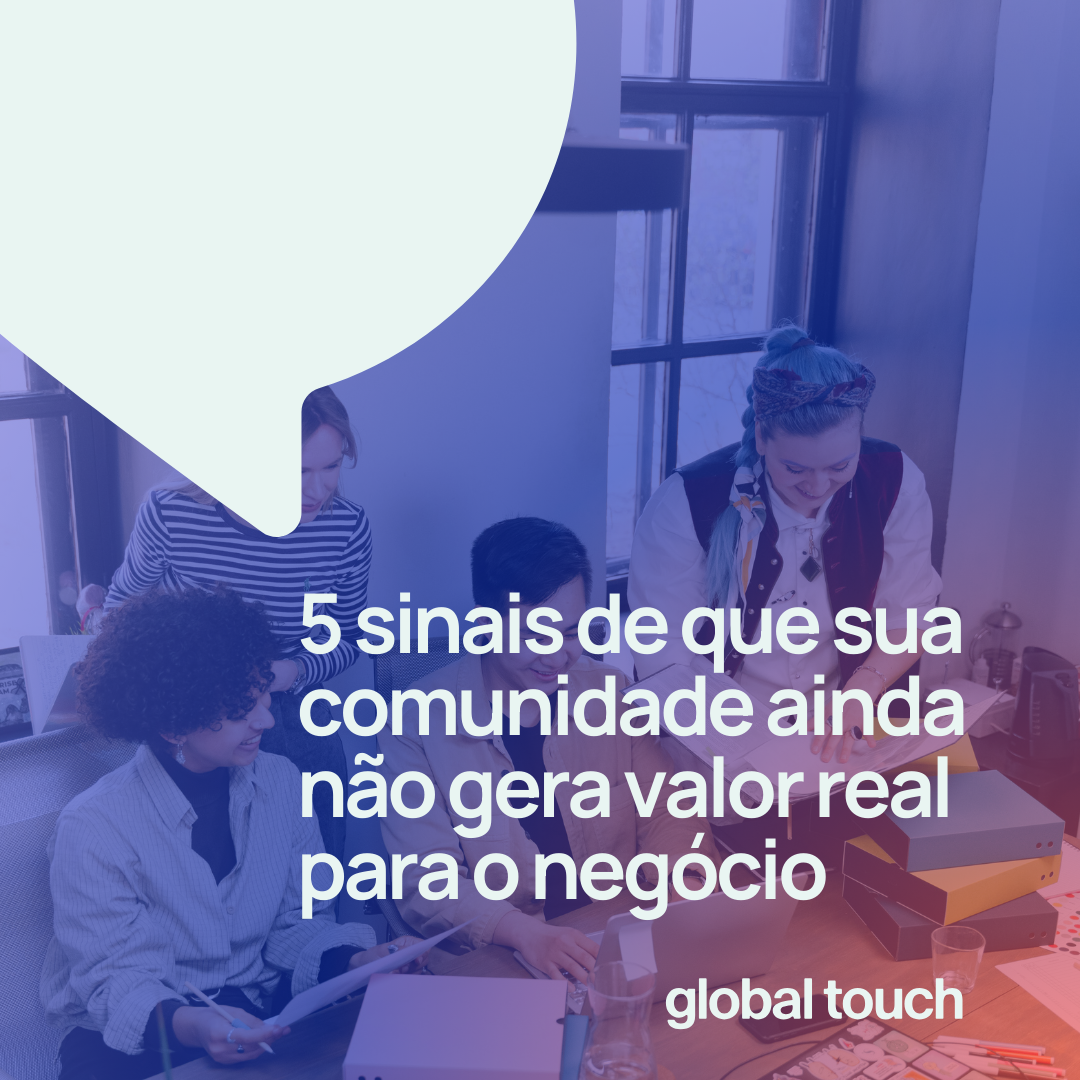 5 sinais de que sua comunidade corporativa ainda não gera valor estratégico para o negócio