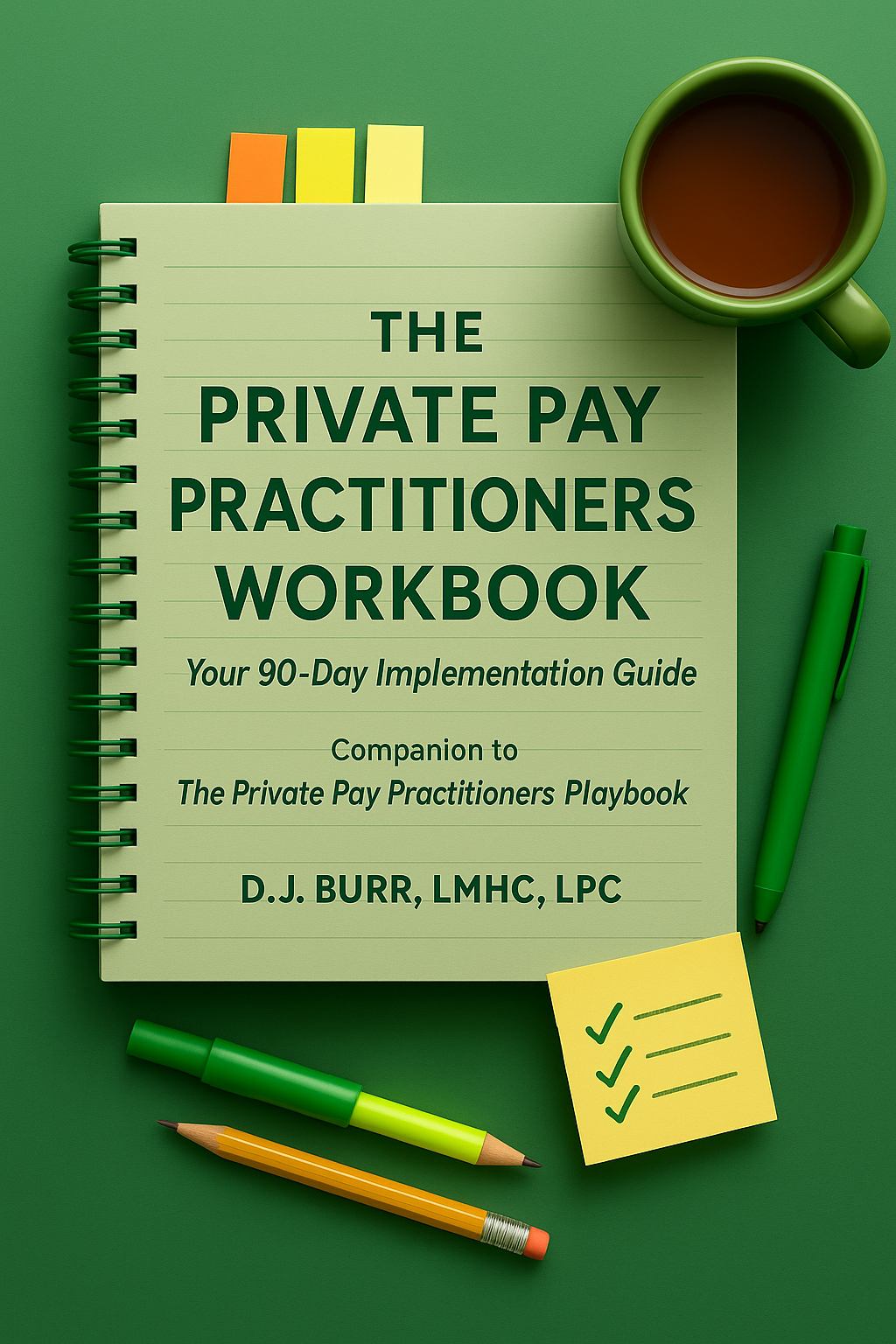 Green notebook titled 'The Private Pay Practitioners Workbook' with a quote 'Your 90-Day Implementation Guide', a cup of tea, a green pen, a yellow highlighter, a yellow note with check marks, and a green marker on a green background.