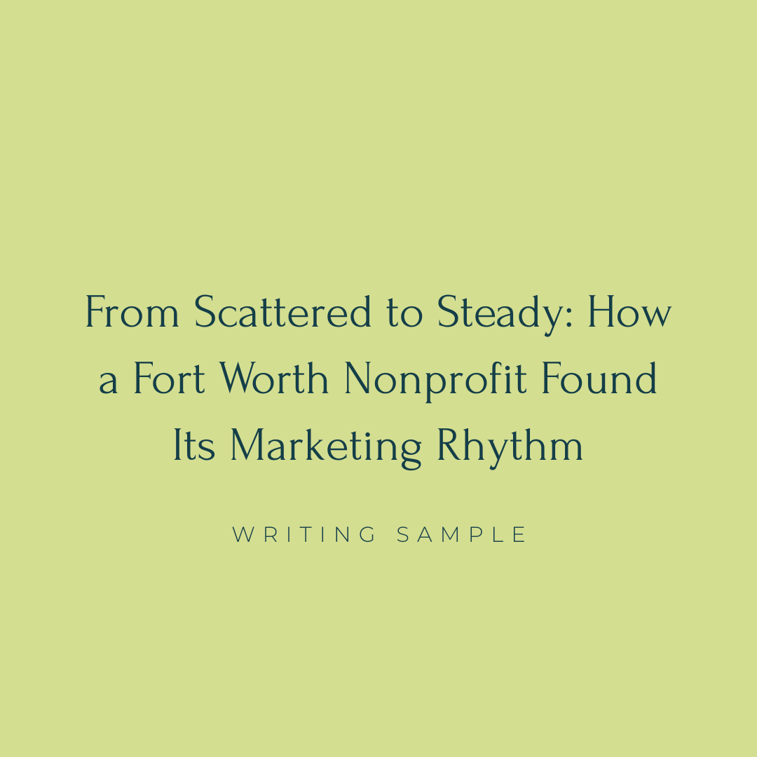 From Scattered to Steady: How a Fort Worth Nonprofit Found Its Marketing Rhythm