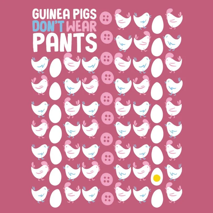 An illustration with cartoon guinea pigs, eggs, and pink buttons. Text reads, 'Guinea pigs don't wear pants' with the guineas arranged among the eggs and buttons.
