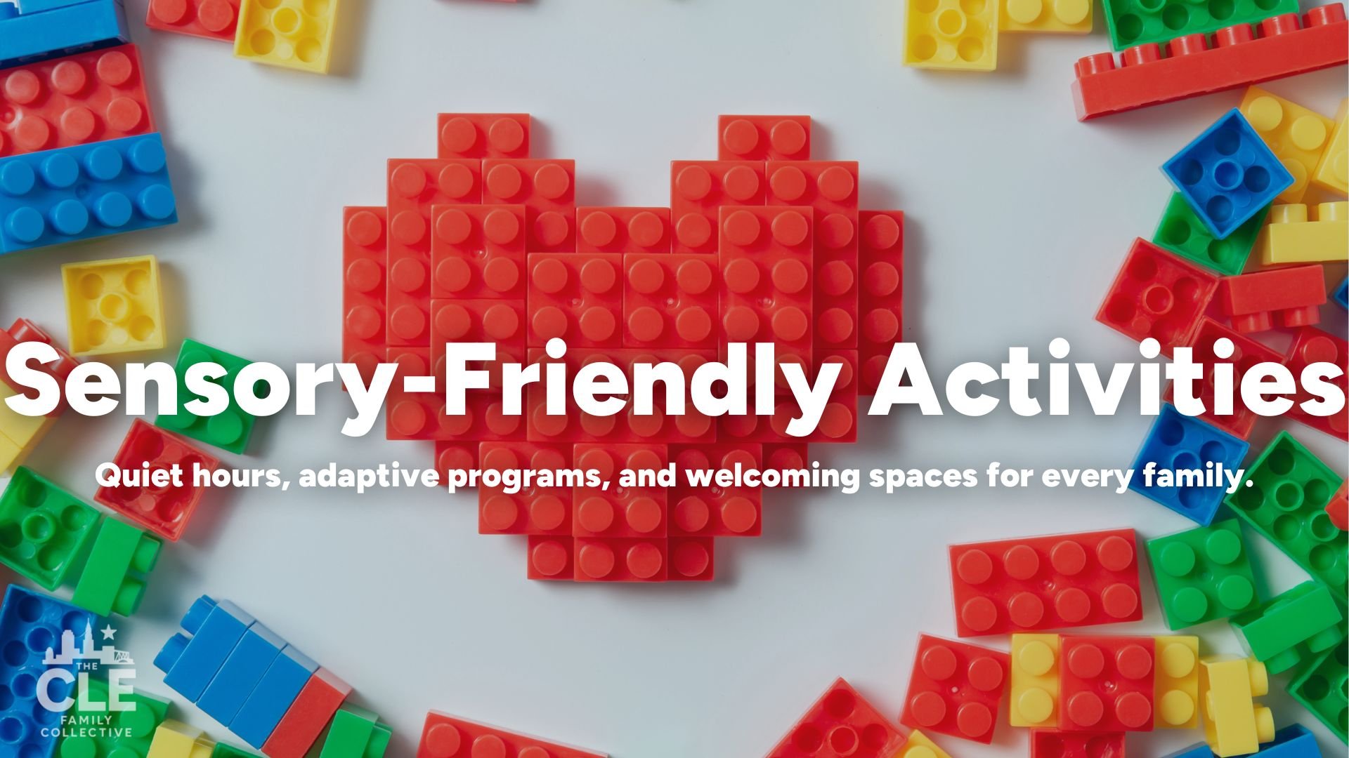 Colorful building blocks arranged to form a red heart on a white background, with scattered blocks in various colors around it. Text overlay reads 'Sensory-Friendly Activities' with a subtitle 'Quiet hours, adaptive programs, and welcoming spaces for every family.'