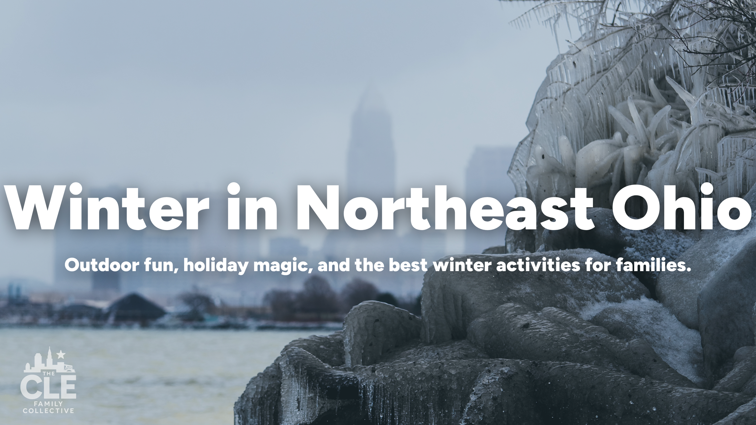 Ice capped Lake Erie with the Cleveland skyline promoting the Winter in Northeast Ohio guide with outdoor fun, holiday magic, and the best winter activities for families.
