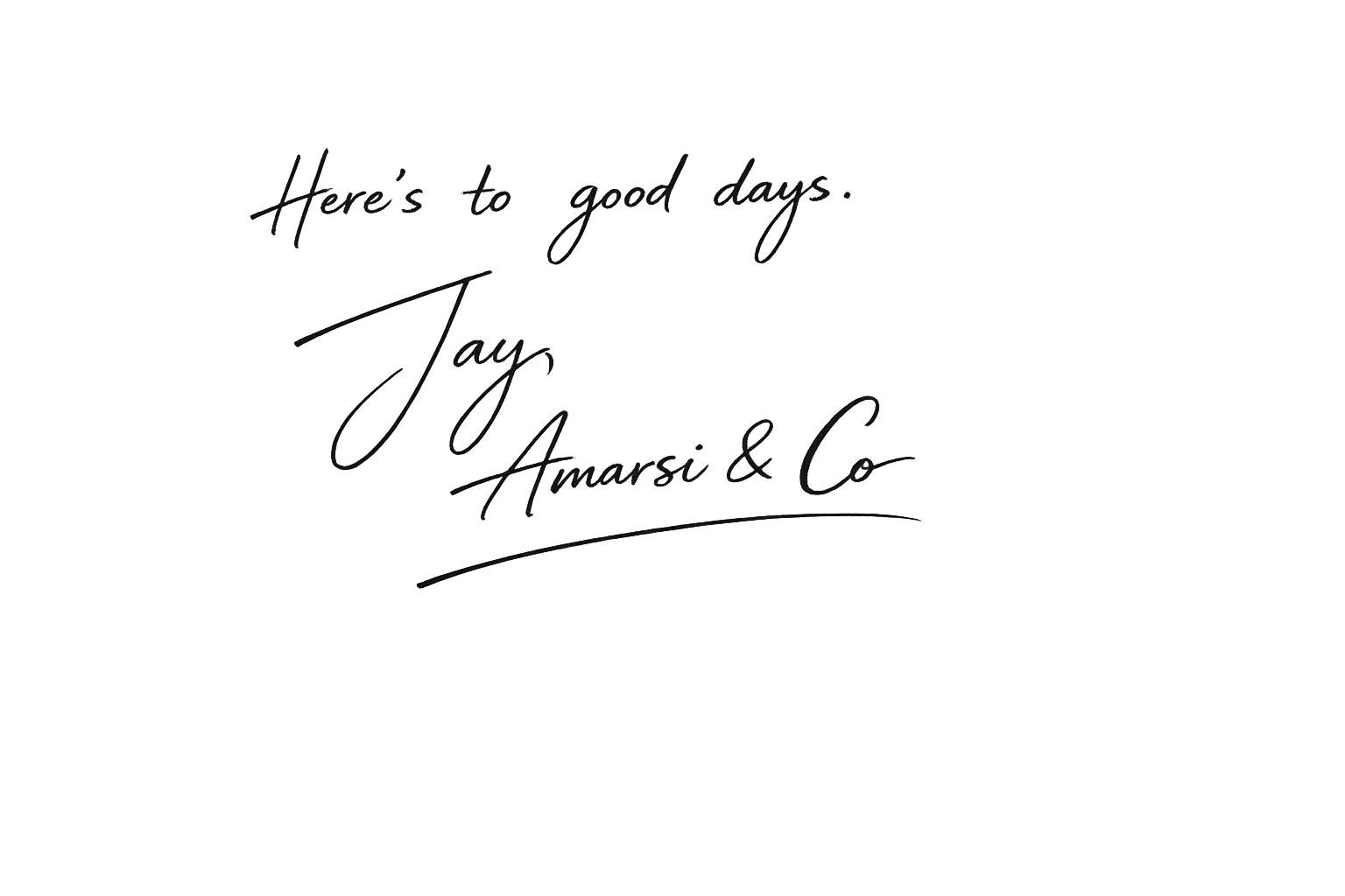Black background with white handwritten style text that reads, "Here's to good days, Joy, Amarsi & Co."